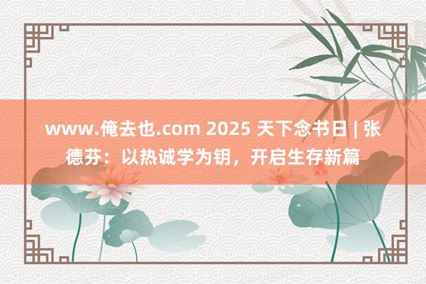 www.俺去也.com 2025 天下念书日 | 张德芬：以热诚学为钥，开启生存新篇
