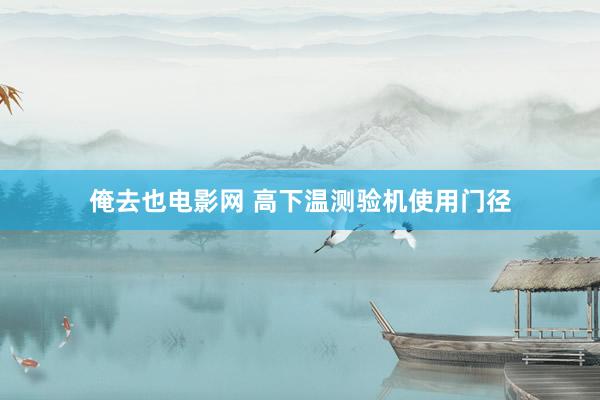 俺去也电影网 高下温测验机使用门径